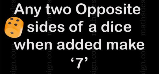  Any 2 Opposite sides of dice when added make 7 Check it!