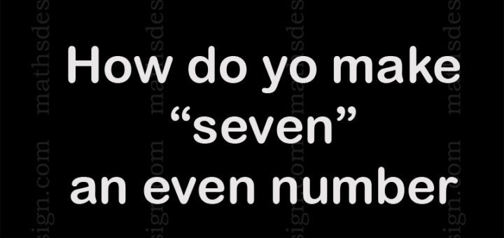 How do you make “seven” an even number