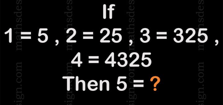  Find If 1=5, 2=25, 3=325, 4=4325 Then  5 = ?  check it!