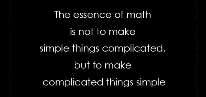 The essence of math is not to make simple things complicated, but to make complicated things simple, Stan Gudder
