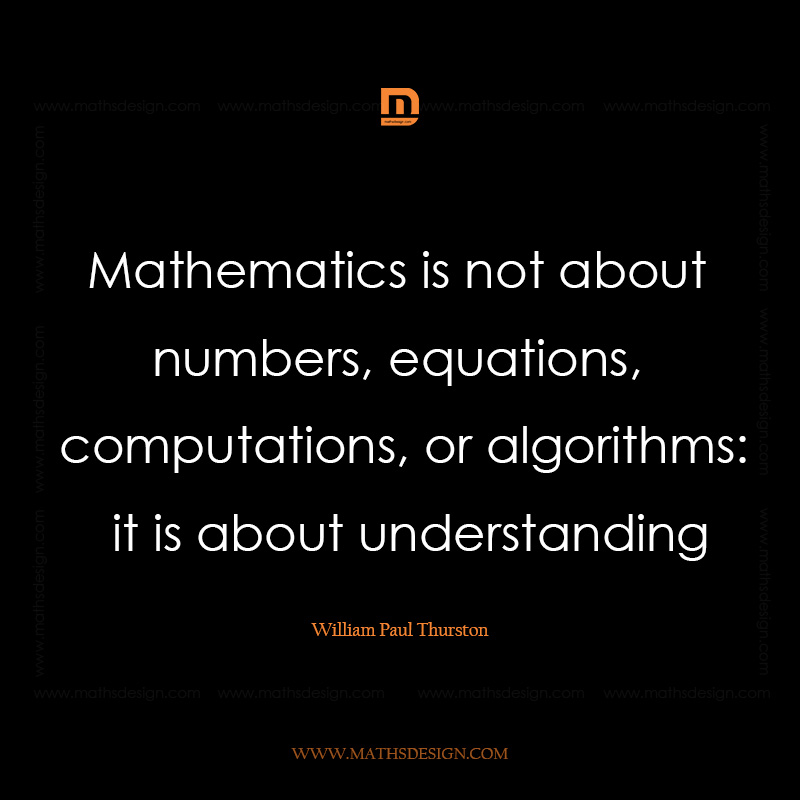Mathematics is not about numbers, equations, computations, or algorithms: it is about understanding, William Paul Thurston
