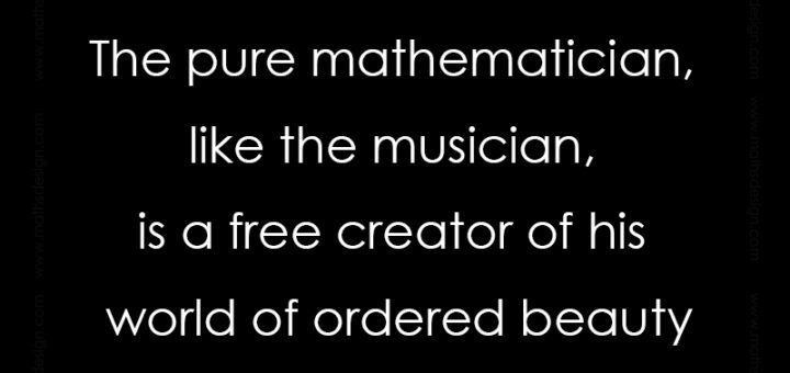 The pure mathematician, like the musician, is a free creator of his world of ordered beauty, Bertrand Russell