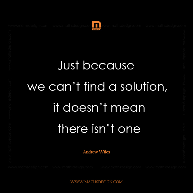 Just because we can’t find a solution, it doesn't mean there isn't one, Andrew Wiles