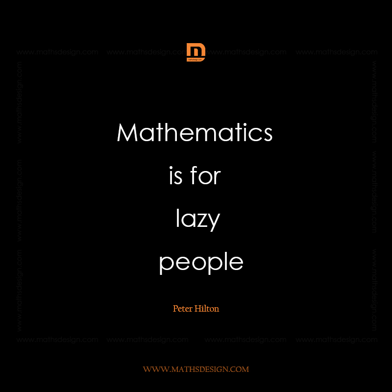 Mathematics is for lazy people , Peter Hilton