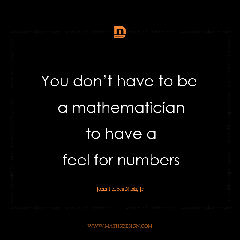 You don’t have to be a mathematician to have a feel for numbers, John Forbes Nash, Jr