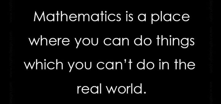 Mathematics: Exploring the Impossible -Mathematics is a place where you can do things which you can’t do in the real world. — Marcus du Sautoy